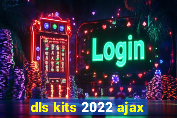 dls kits 2022 ajax